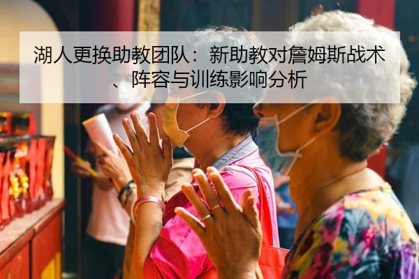 湖人更换助教团队：新助教对詹姆斯战术、阵容与训练影响分析